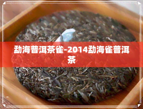 勐海普洱茶雀-2014勐海雀普洱茶