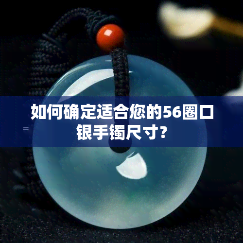 如何确定适合您的56圈口银手镯尺寸？