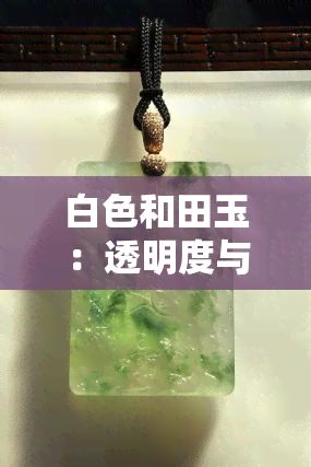 白色和田玉：透明度与美观的关系？