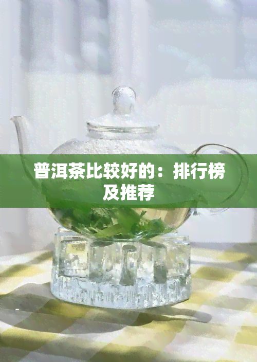 普洱茶比较好的：排行榜及推荐