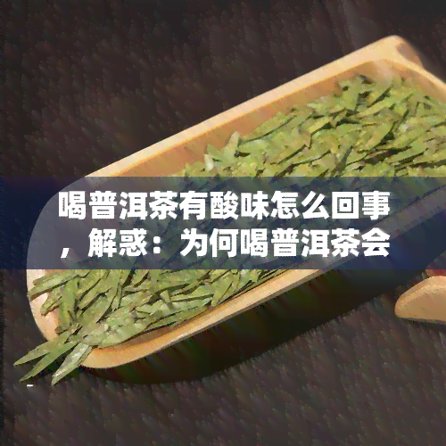 喝普洱茶有酸味怎么回事，解惑：为何喝普洱茶会有酸味？