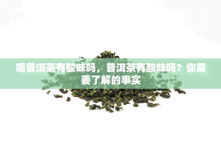 喝普洱茶有酸味吗，普洱茶有酸味吗？你需要了解的事实