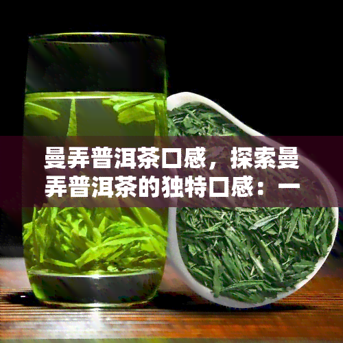 曼弄普洱茶口感，探索曼弄普洱茶的独特口感：一次味蕾的旅行