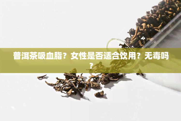 普洱茶吸血脂？女性是否适合饮用？无吗？