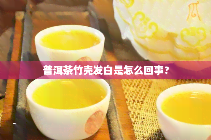 普洱茶竹壳发白是怎么回事？