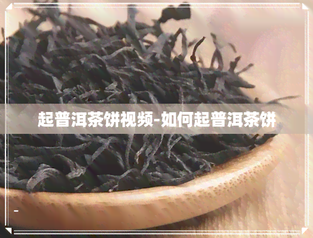 起普洱茶饼视频-如何起普洱茶饼