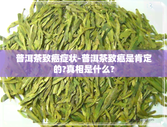 普洱茶致癌症状-普洱茶致癌是肯定的?真相是什么?