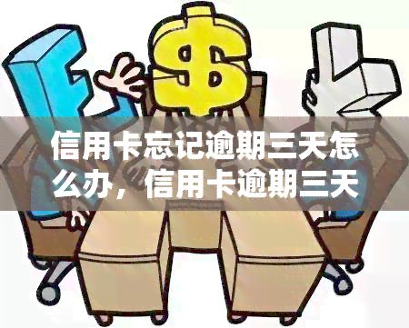 信用卡忘记逾期三天怎么办，信用卡逾期三天怎么办？这里有解决办法！