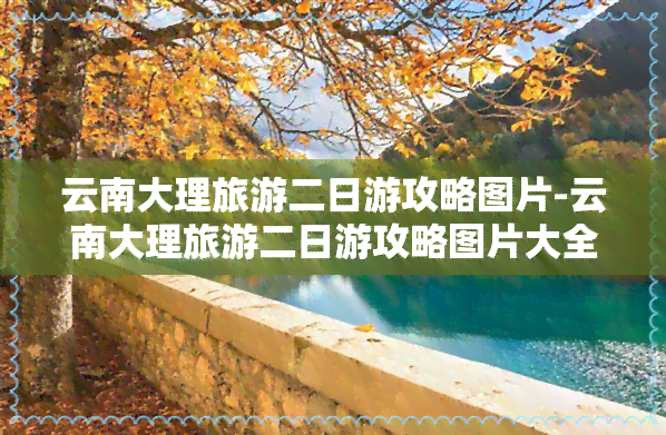 云南大理旅游二日游攻略图片-云南大理旅游二日游攻略图片大全