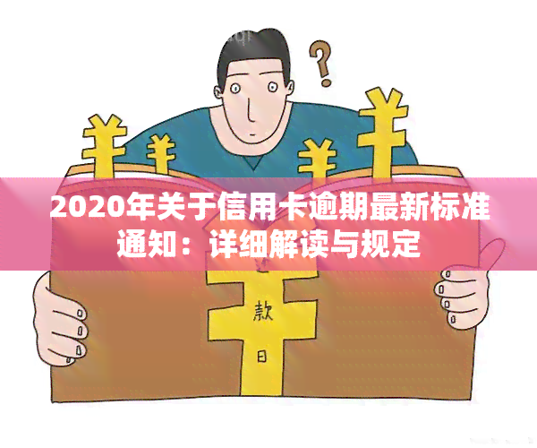 2020年关于信用卡逾期最新标准通知：详细解读与规定