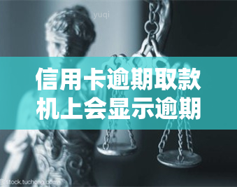 信用卡逾期取款机上会显示逾期吗，信用卡逾期是否会在取款机上显示？答案在这里！