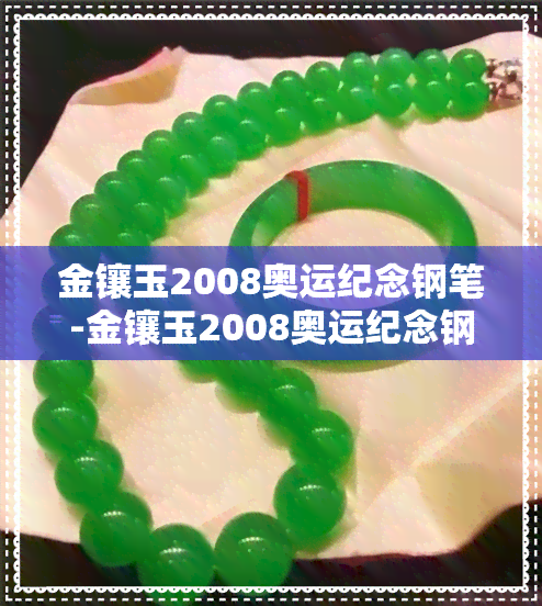 金镶玉2008奥运纪念钢笔-金镶玉2008奥运纪念钢笔多少钱