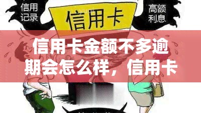 信用卡金额不多逾期会怎么样，信用卡逾期：金额不多会有哪些后果？