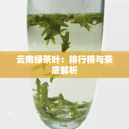 云南绿茶叶：排行榜与茶底解析