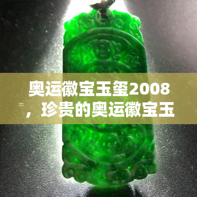 奥运徽宝玉玺2008，珍贵的奥运徽宝玉玺，纪念2008年北京奥运会的历史时刻