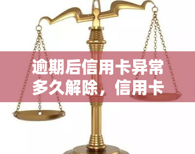 逾期后信用卡异常多久解除，信用卡逾期后，异常状态需要多久才能解除？