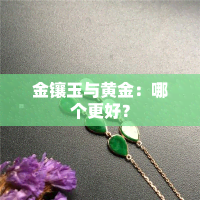 金镶玉与黄金：哪个更好？