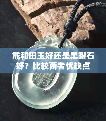 戴和田玉好还是黑曜石好？比较两者优缺点