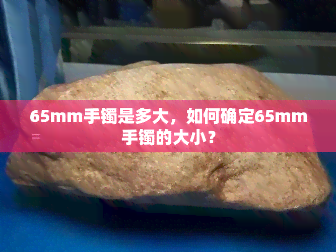 65mm手镯是多大，如何确定65mm手镯的大小？