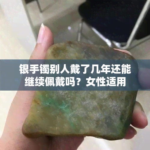 银手镯别人戴了几年还能继续佩戴吗？女性适用