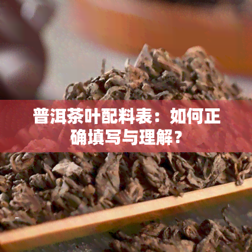 普洱茶叶配料表：如何正确填写与理解？