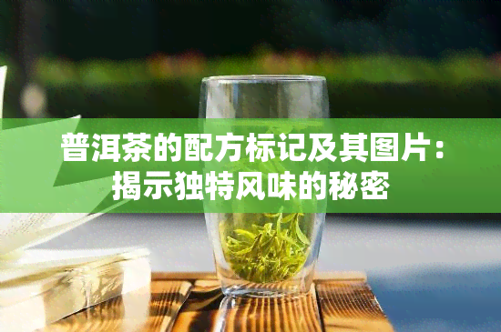 普洱茶的配方标记及其图片：揭示独特风味的秘密