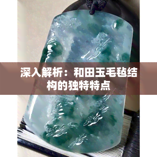 深入解析：和田玉毛毡结构的独特特点