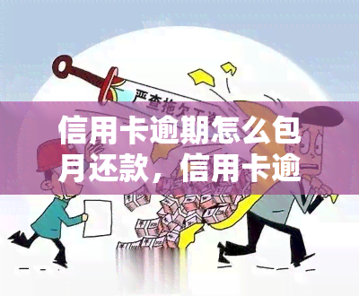 信用卡逾期怎么包月还款，信用卡逾期如何进行包月还款？详细步骤解析