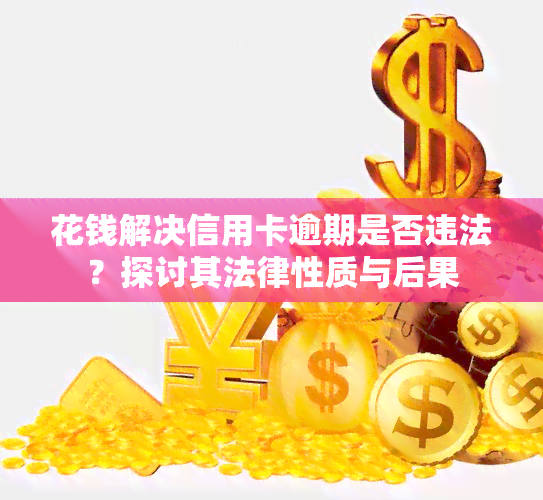 花钱解决信用卡逾期是否违法？探讨其法律性质与后果