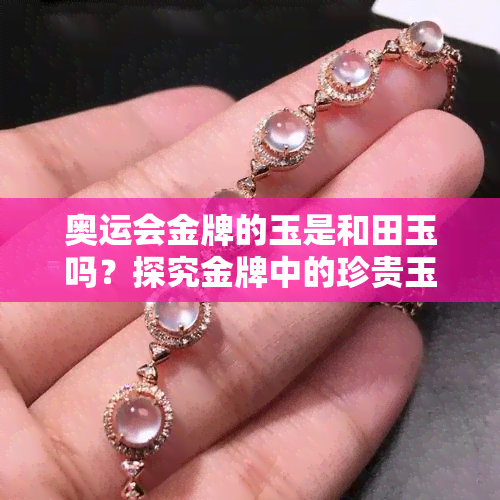 奥运会金牌的玉是和田玉吗？探究金牌中的珍贵玉石材质