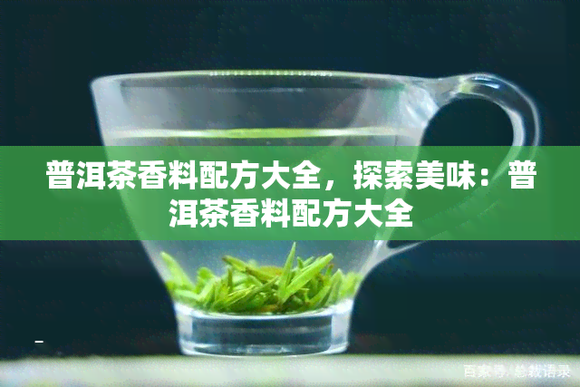 普洱茶香料配方大全，探索美味：普洱茶香料配方大全