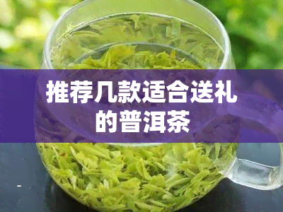 推荐几款适合送礼的普洱茶