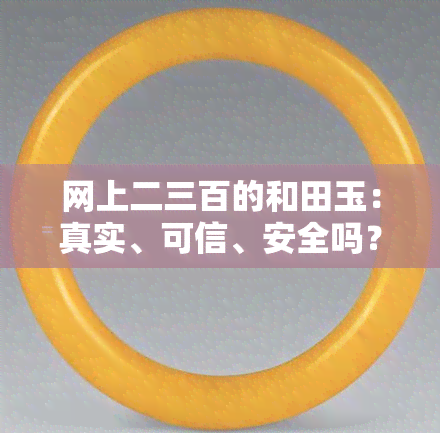 网上二三百的和田玉：真实、可信、安全吗？可以购买吗？