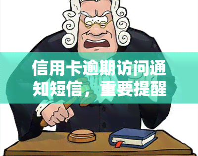 信用卡逾期访问通知短信，重要提醒：您的信用卡已逾期，请尽快处理并避免进一步的处罚