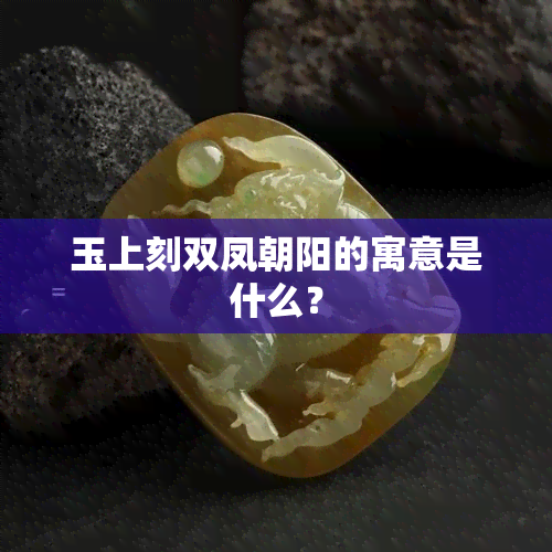 玉上刻双凤朝阳的寓意是什么？