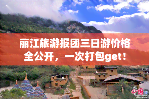 丽江旅游报团三日游价格全公开，一次打包get！