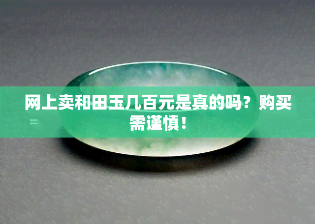 网上卖和田玉几百元是真的吗？购买需谨慎！