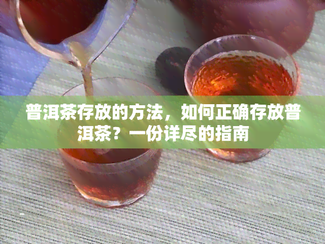 普洱茶存放的方法，如何正确存放普洱茶？一份详尽的指南