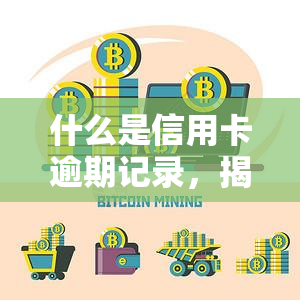 什么是信用卡逾期记录，揭秘信用卡逾期记录：影响你信用的隐形杀手