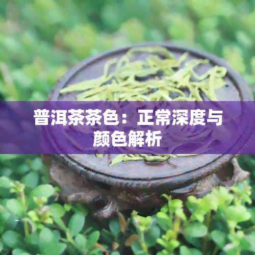 普洱茶茶色：正常深度与颜色解析