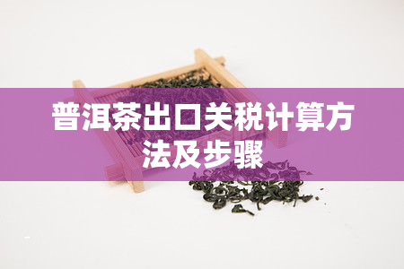 普洱茶出口关税计算方法及步骤