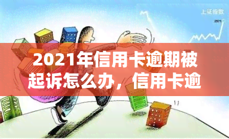 2021年信用卡逾期被起诉怎么办，信用卡逾期被起诉：2021年的应对策略