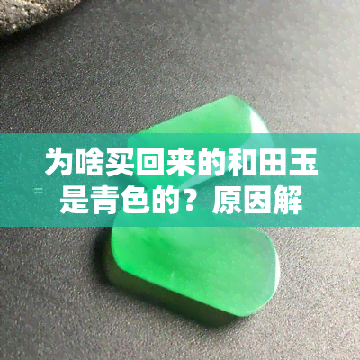 为啥买回来的和田玉是青色的？原因解析