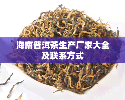 海南普洱茶生产厂家大全及联系方式