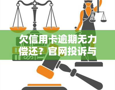 欠信用卡逾期无力偿还？官网投诉与协商期还款攻略！