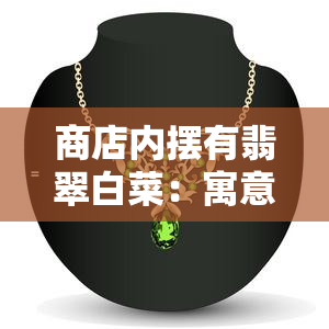 商店内摆有翡翠白菜：寓意与影响