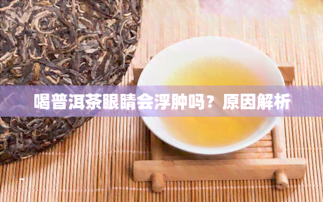 喝普洱茶眼睛会浮肿吗？原因解析