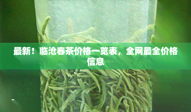 最新！临沧春茶价格一览表，全网最全价格信息