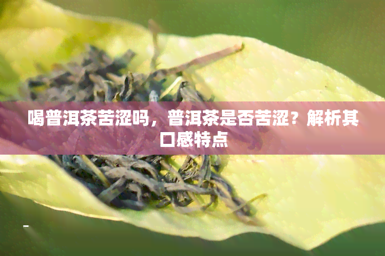 喝普洱茶苦涩吗，普洱茶是否苦涩？解析其口感特点