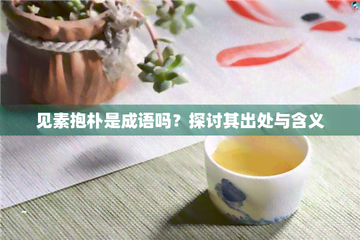 见素抱朴是成语吗？探讨其出处与含义